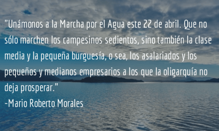 La Marcha por el Agua y algo más. Mario Roberto Morales.