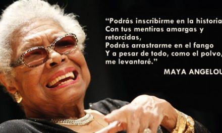 Y aún así… yo me levanto. Maya Angelou.