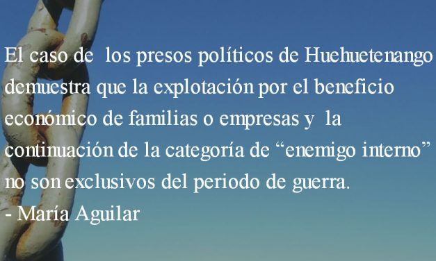 Los presos políticos de Huehuetenango. María Aguilar.
