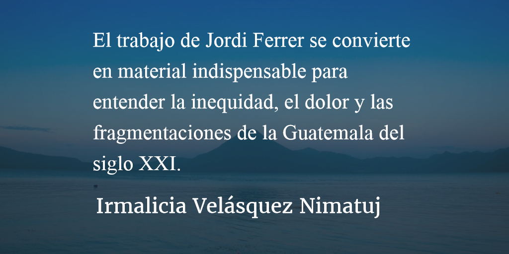 “Guatemala. Cuando el futuro perdió el miedo”. Irmalicia Velásquez Nimatuj.