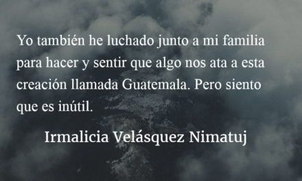 De niña recuerdo a mis abuelas y abuelos luchar. Irmalicia Velásquez Nimatuj.