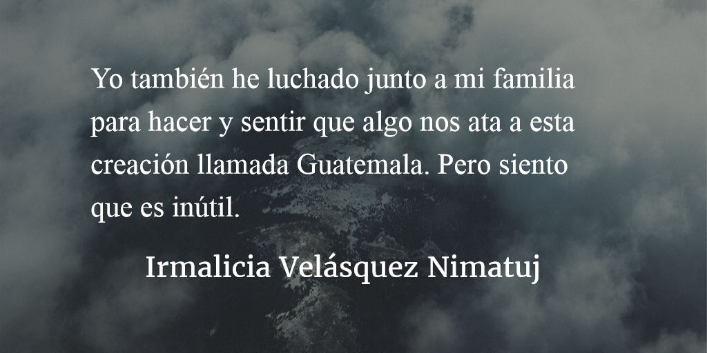 De niña recuerdo a mis abuelas y abuelos luchar. Irmalicia Velásquez Nimatuj.
