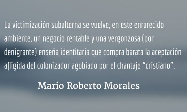 Un torvo linchamiento de moralina. Mario Roberto Morales.