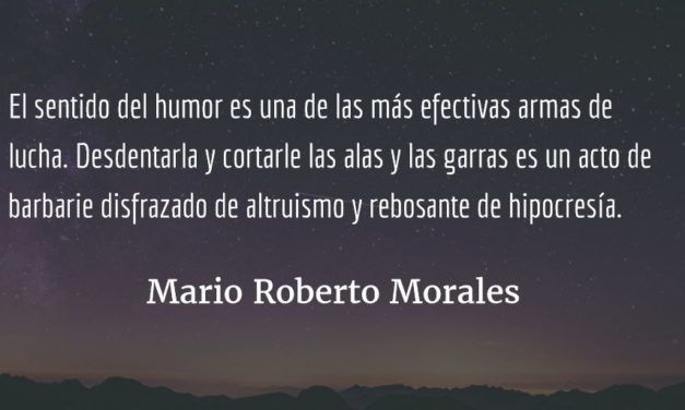 Breve defensa del chiste ofensivo (1). Mario Roberto Morales.
