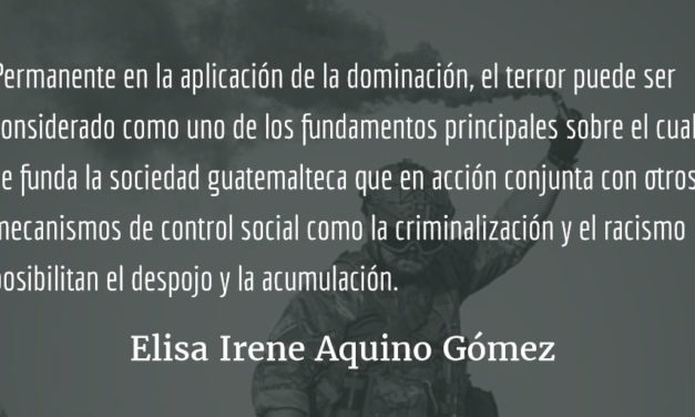 Estado de Sitio e implementación del terror como mecanismos de control social del Estado guatemalteco. Elisa Irene Aquino Gómez.