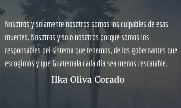Guatemala: los culpables de sus muertes somos nosotros. Ilka Oliva Corado.