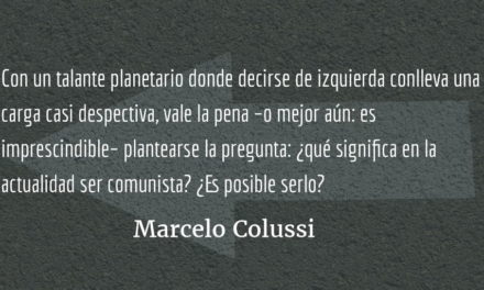 ¿Es posible ser comunista en la actualidad? Marcelo Colussi
