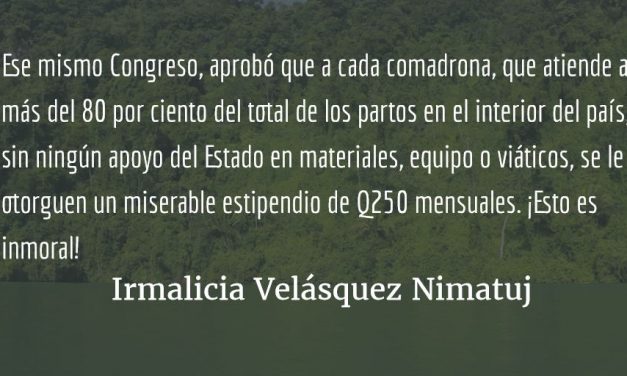 Q250 para las comadronas y “prestaciones legales” para los diputados. Irmalicia Velásquez Nimatuj.