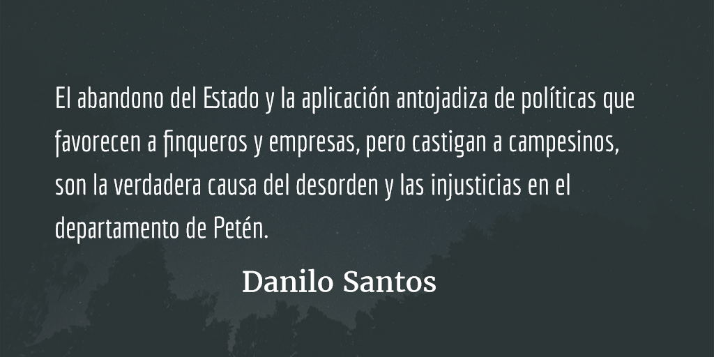 Injusticia y desorden en Petén. Danilo Santos.