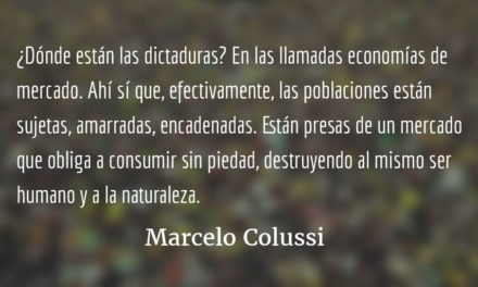 ¿Dictaduras? La peor de todas: ¡dictadura del mercado!  Marcelo Colussi