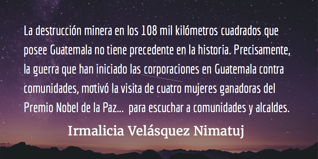 La minería está llevando a Guatemala a la guerra. Irmalicia Velásquez Nimatuj.