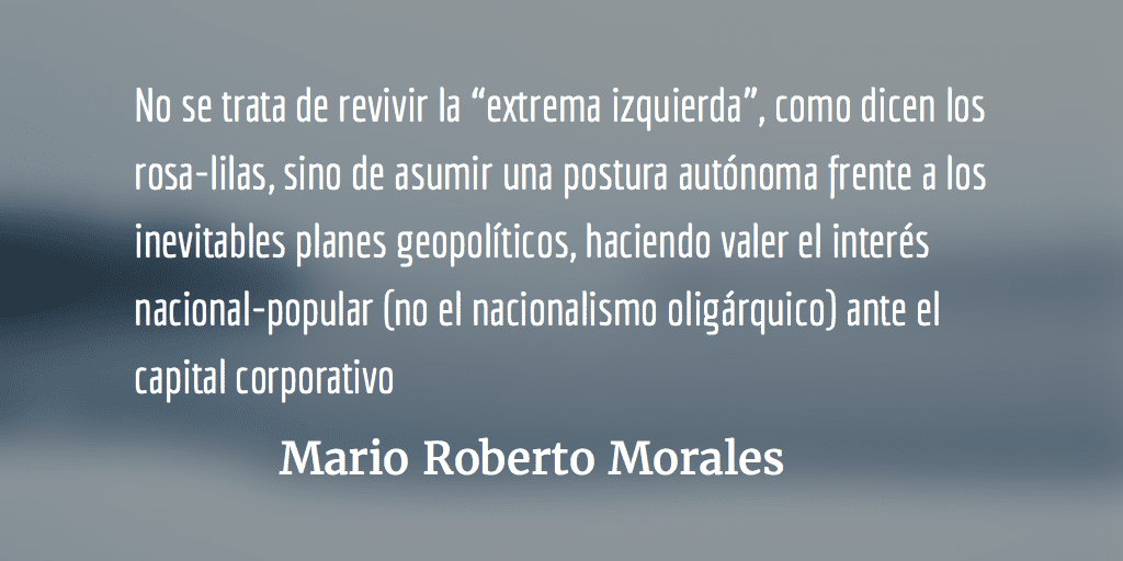 Ni extremistas ni moderados. Mario Roberto Morales.