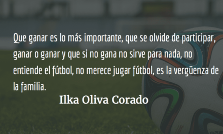 En el fútbol, como en la vida misma. Ilka Oliva Corado.