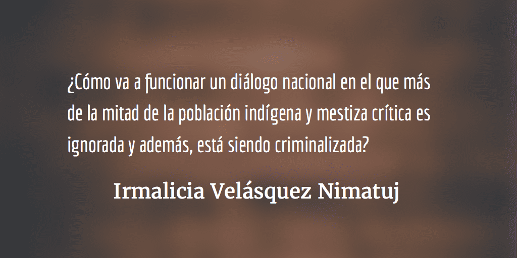 Diálogo nacional condenado al fracaso. Irmalicia Velásquez Nimatuj.