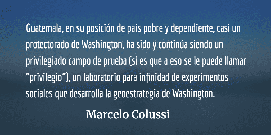 Guatemala: laboratorio de pruebas para Estados Unidos. Marcelo Colussi.