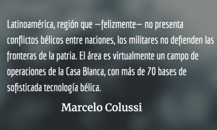 Militares latinoamericanos: instrumentos del gran capital. Marcelo Colussi.