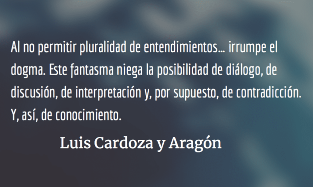 Dogmas, esquemas y creación intelectual. Luis Cardoza y Aragón.