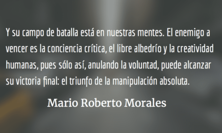 LA GUERRA SIN FIN – ¿Su victoria? El control absoluto de la mente humana. Mario Roberto Morales.