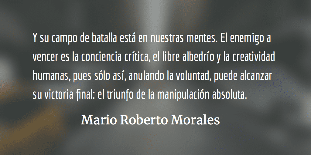LA GUERRA SIN FIN – ¿Su victoria? El control absoluto de la mente humana. Mario Roberto Morales.