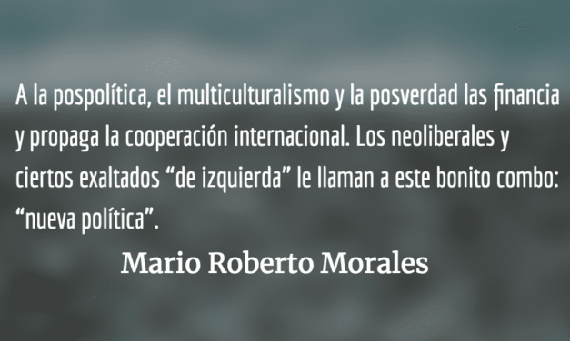 Pospolítica y “nueva política”. Mario Roberto Morales.