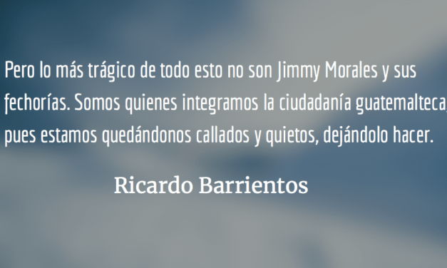 Jimmy Morales, enemigo de Guatemala. Ricardo Barrientos.