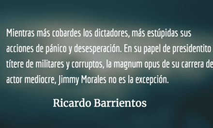 El temor detrás de la estupidez dictatorial. Ricardo Barrientos.