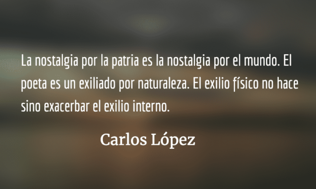 Carlos López: la poesía, el exilio y la nostalgia por el mundo